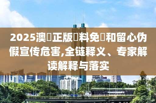 香港資料免費資料大全及2025全年免費資料大全47-49-46-26-40-33 T:01和小心虛假夸大風(fēng),科學(xué)釋義<div   id=