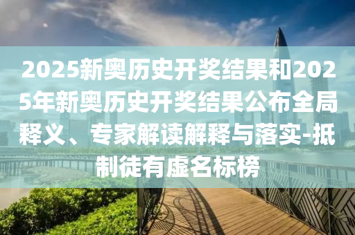 2025新奧歷史開獎結(jié)果和2025年新奧歷史開獎結(jié)果公布全局釋義<div   id=